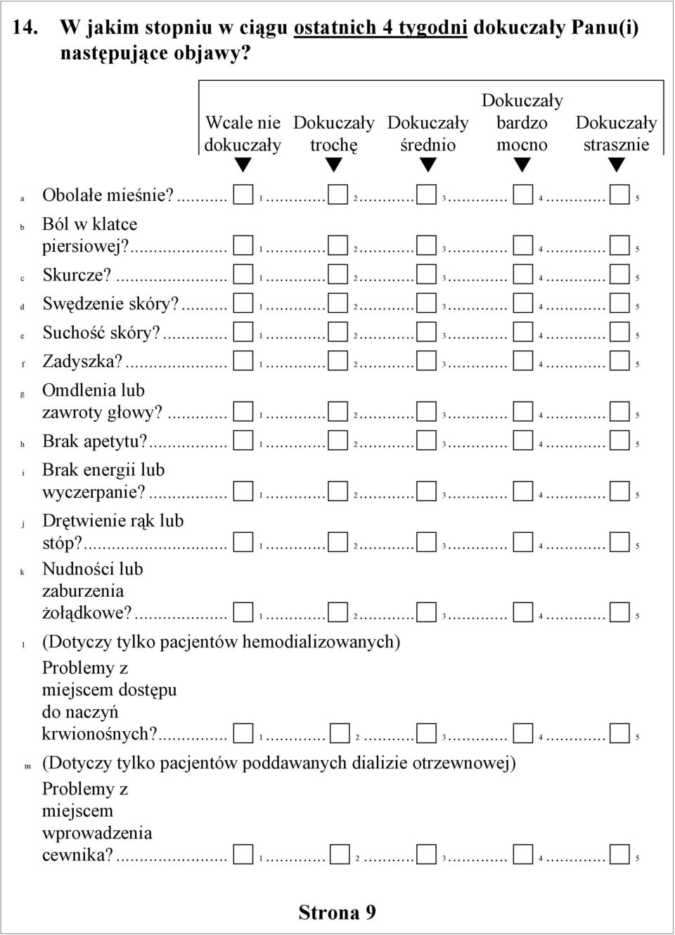 ... 1... 2... 3... 4... 5 h Brk petytu?... 1... 2... 3... 4... 5 i j k l m Brk energii lu wyczerpnie?... 1... 2... 3... 4... 5 Drętwienie rąk lu stóp?... 1... 2... 3... 4... 5 Nudności lu zurzeni żołądkowe?