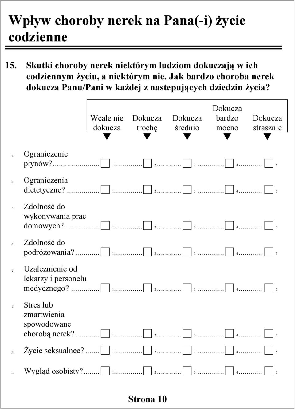 .. 2... 3... 4... 5 Ogrniczeni dietetyczne?... 1... 2... 3... 4... 5 Zdolność do wykonywni prc domowych?... 1... 2... 3... 4... 5 Zdolność do podróżowni?... 1... 2... 3... 4... 5 Uzleżnienie od lekrzy i personelu medycznego?