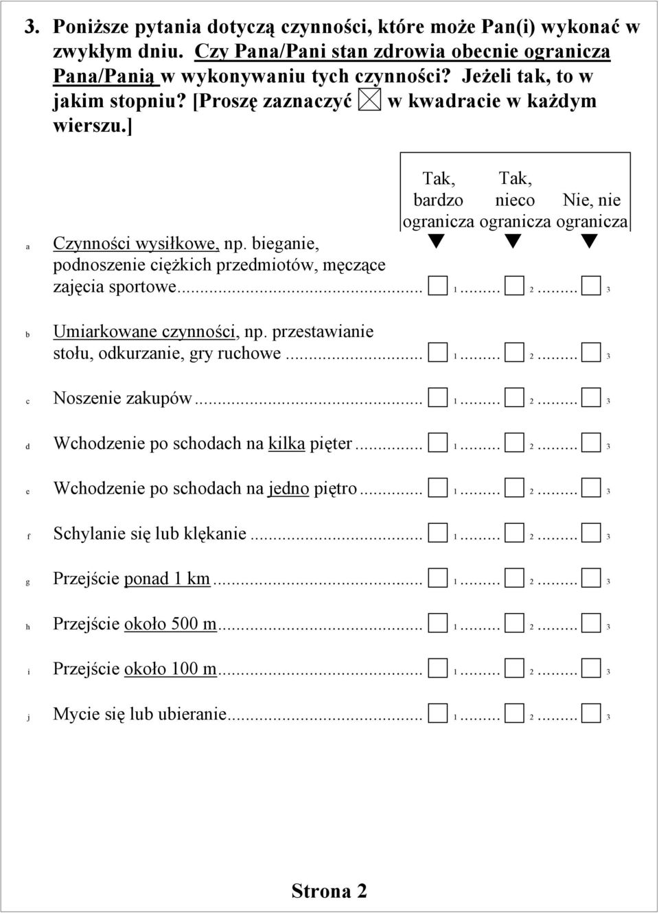 .. 3 Umirkowne czynności, np. przestwinie stołu, odkurznie, gry ruchowe... 1... 2... 3 c Noszenie zkupów... 1... 2... 3 d Wchodzenie po schodch n kilk pięter... 1... 2... 3 e Wchodzenie po schodch n jedno piętro.