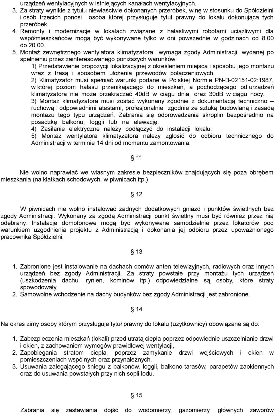 Remonty i modernizacje w lokalach związane z hałaśliwymi robotami uciążliwymi dla współmieszkańców mogą być wykonywane tylko w dni powszednie w godzinach od 8.00 do 20.00. 5.