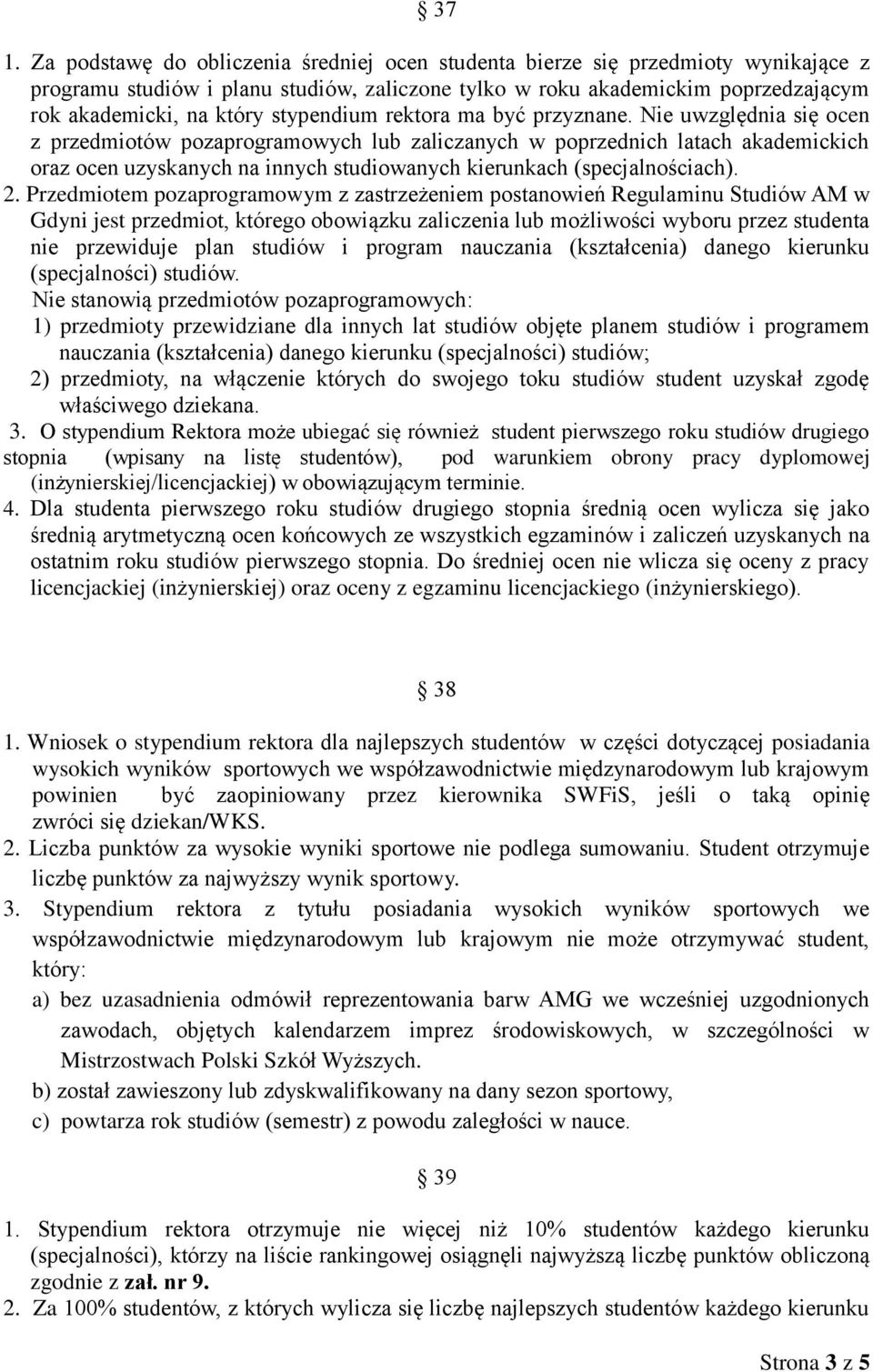 Nie uwzględnia się ocen z przedmiotów pozaprogramowych lub zaliczanych w poprzednich latach akademickich oraz ocen uzyskanych na innych studiowanych kierunkach (specjalnościach). 2.