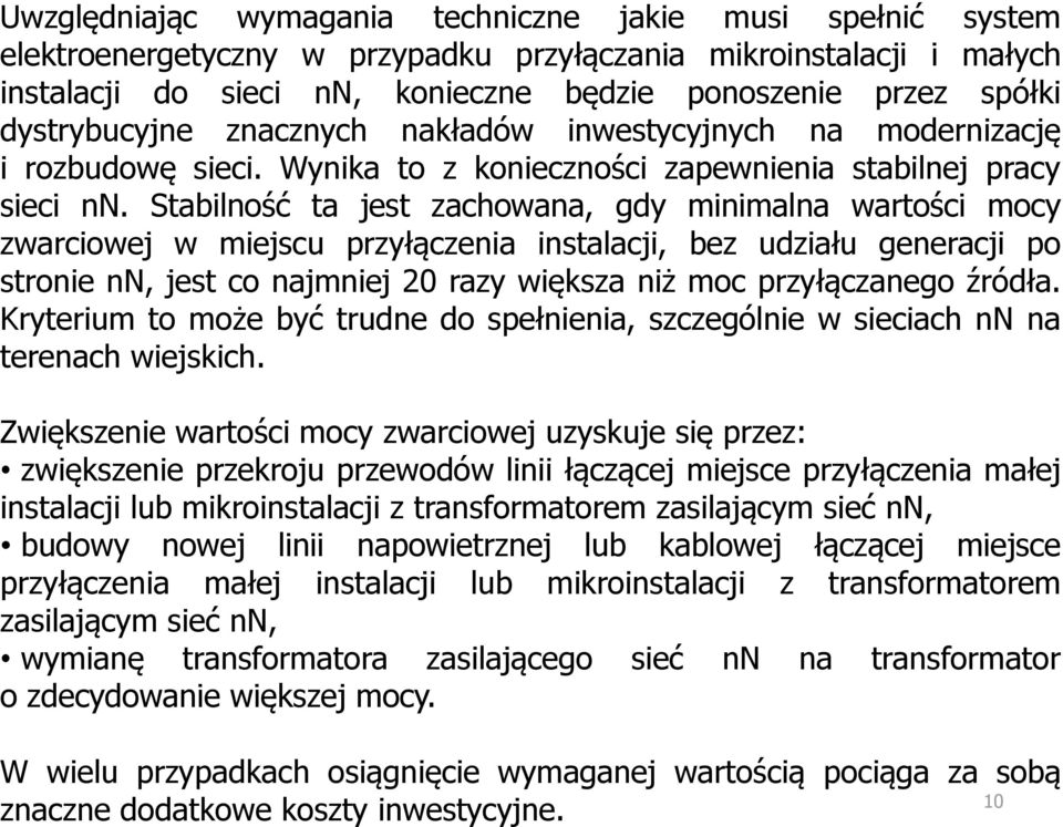 Stabilność ta jest zachowana, gdy minimalna wartości mocy zwarciowej w miejscu przyłączenia instalacji, bez udziału generacji po stronie nn, jest co najmniej 20 razy większa niż moc przyłączanego