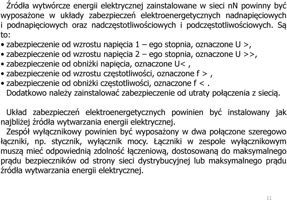 Są to: zabezpieczenie od wzrostu napięcia 1 ego stopnia, oznaczone U >, zabezpieczenie od wzrostu napięcia 2 ego stopnia, oznaczone U >>, zabezpieczenie od obniżki napięcia, oznaczone U<,