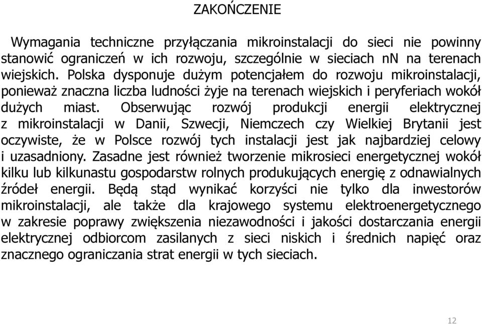 Obserwując rozwój produkcji energii elektrycznej z mikroinstalacji w Danii, Szwecji, Niemczech czy Wielkiej Brytanii jest oczywiste, że w Polsce rozwój tych instalacji jest jak najbardziej celowy i