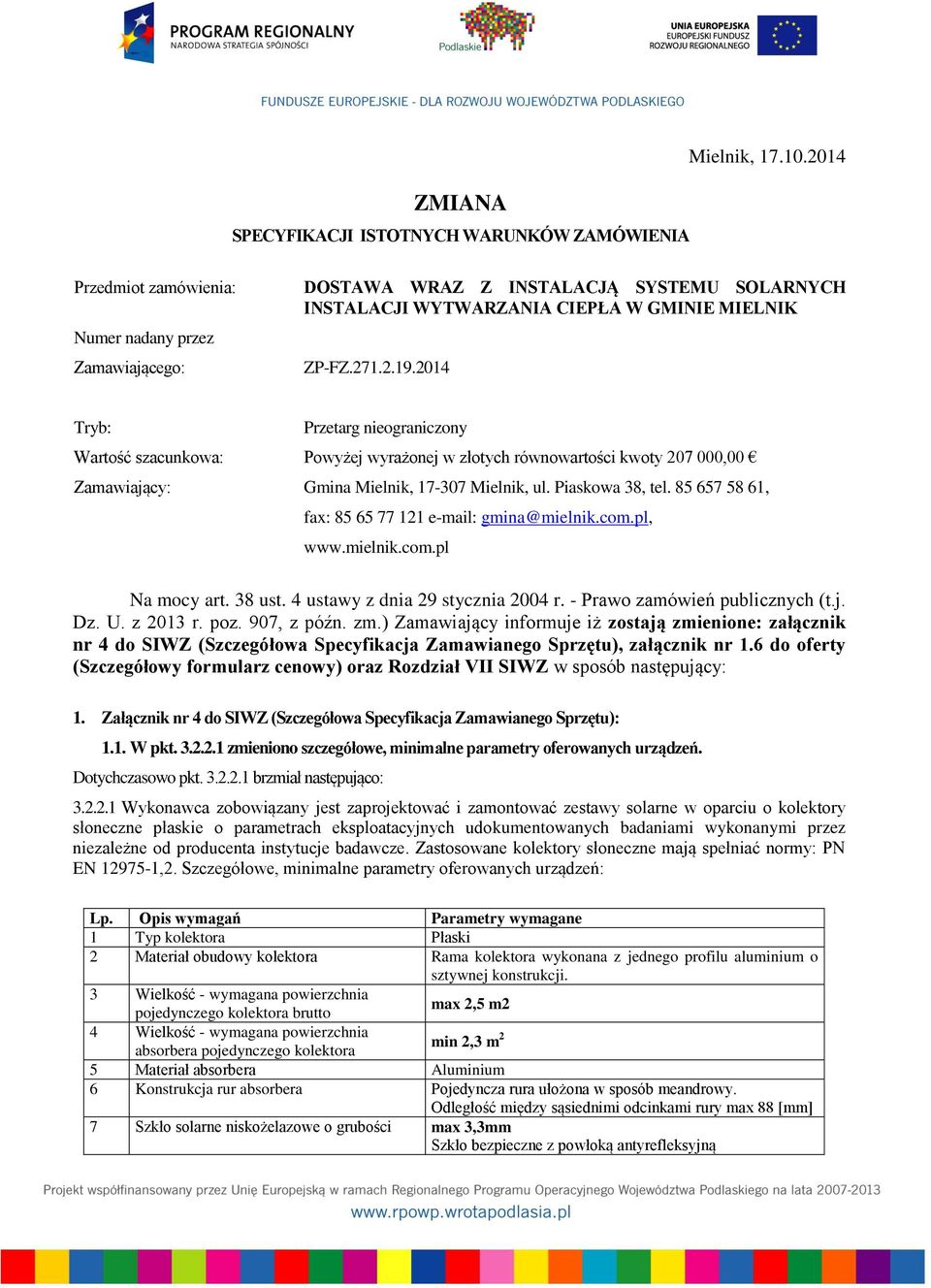 2014 Tryb: Przetarg nieograniczony Wartość szacunkowa: Powyżej wyrażonej w złotych równowartości kwoty 207 000,00 Zamawiający: Gmina Mielnik, 17-307 Mielnik, ul. Piaskowa 38, tel.