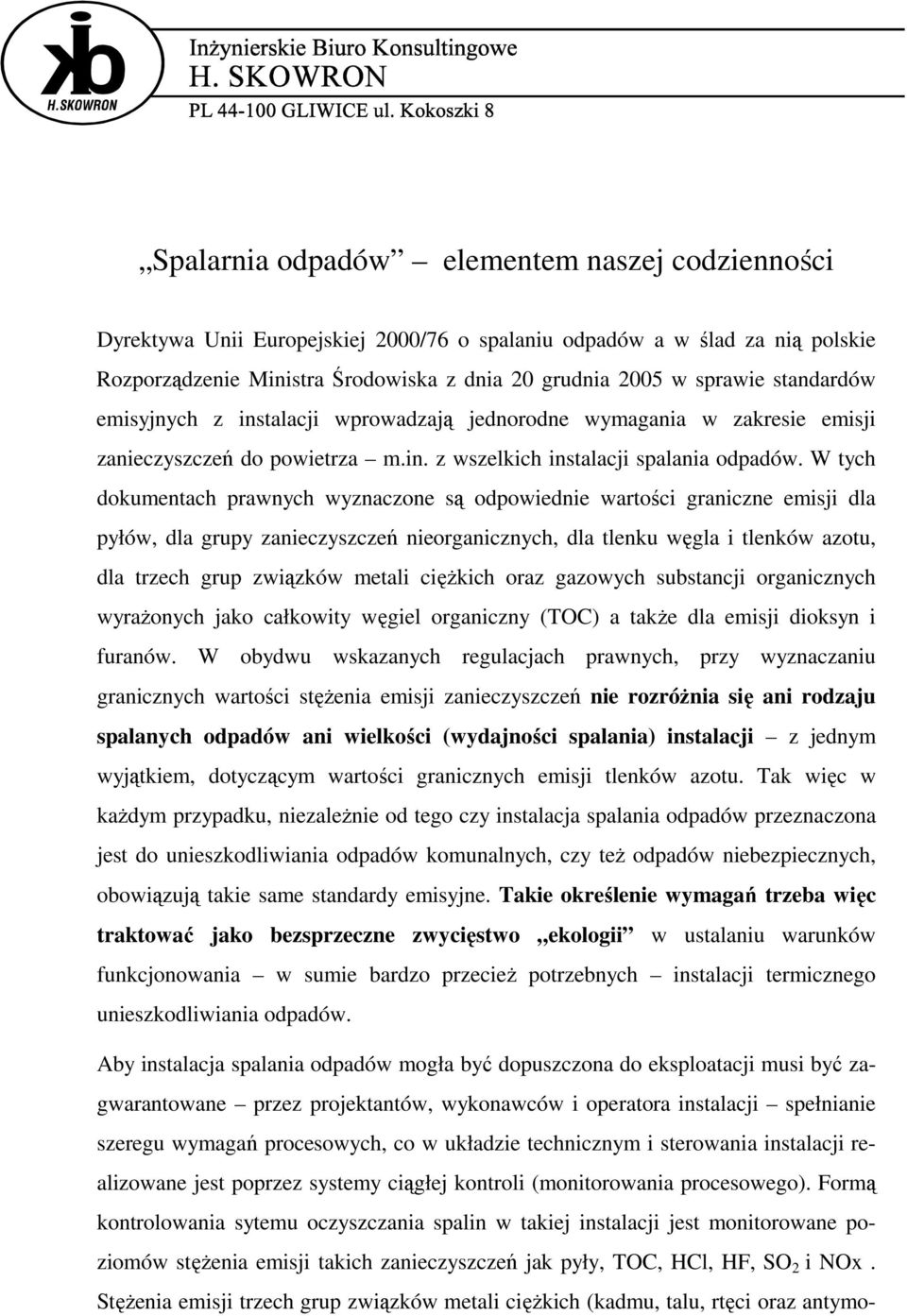 W tych dokumentach prawnych wyznaczone są odpowiednie wartości graniczne emisji dla pyłów, dla grupy zanieczyszczeń nieorganicznych, dla tlenku węgla i tlenków azotu, dla trzech grup związków metali