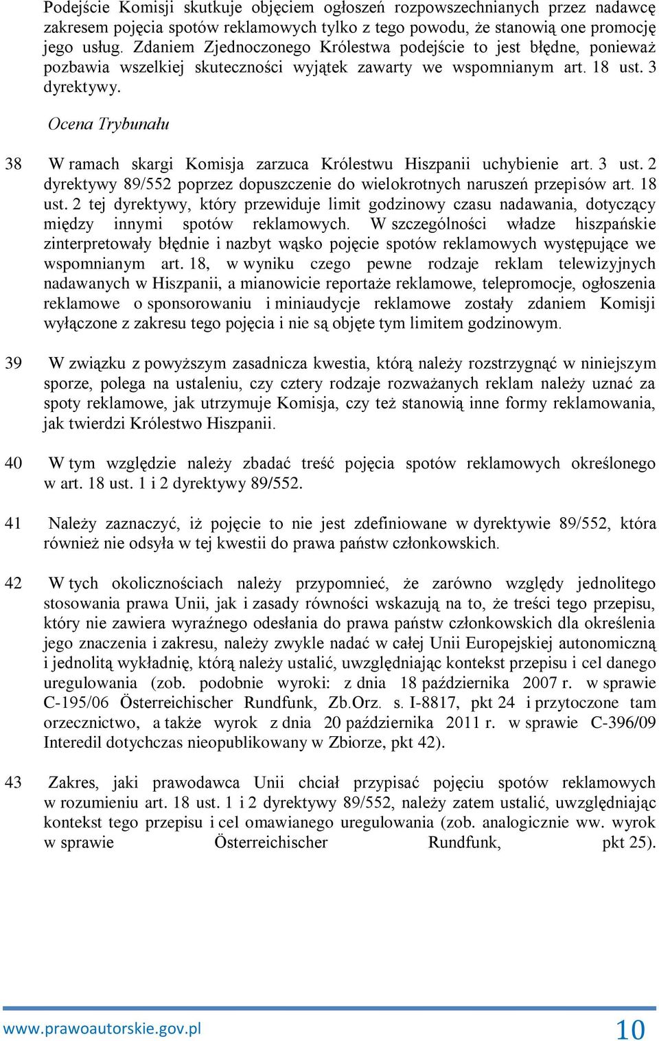 Ocena Trybunału 38 W ramach skargi Komisja zarzuca Królestwu Hiszpanii uchybienie art. 3 ust. 2 dyrektywy 89/552 poprzez dopuszczenie do wielokrotnych naruszeń przepisów art. 18 ust.