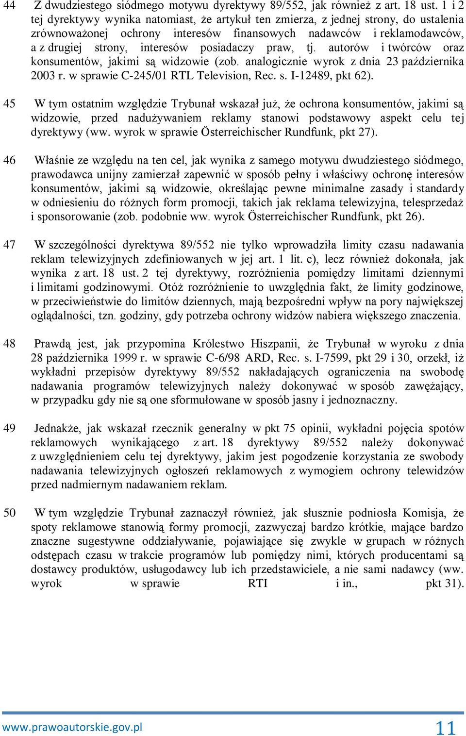 posiadaczy praw, tj. autorów i twórców oraz konsumentów, jakimi są widzowie (zob. analogicznie wyrok z dnia 23 października 2003 r. w sprawie C-245/01 RTL Television, Rec. s. I-12489, pkt 62).