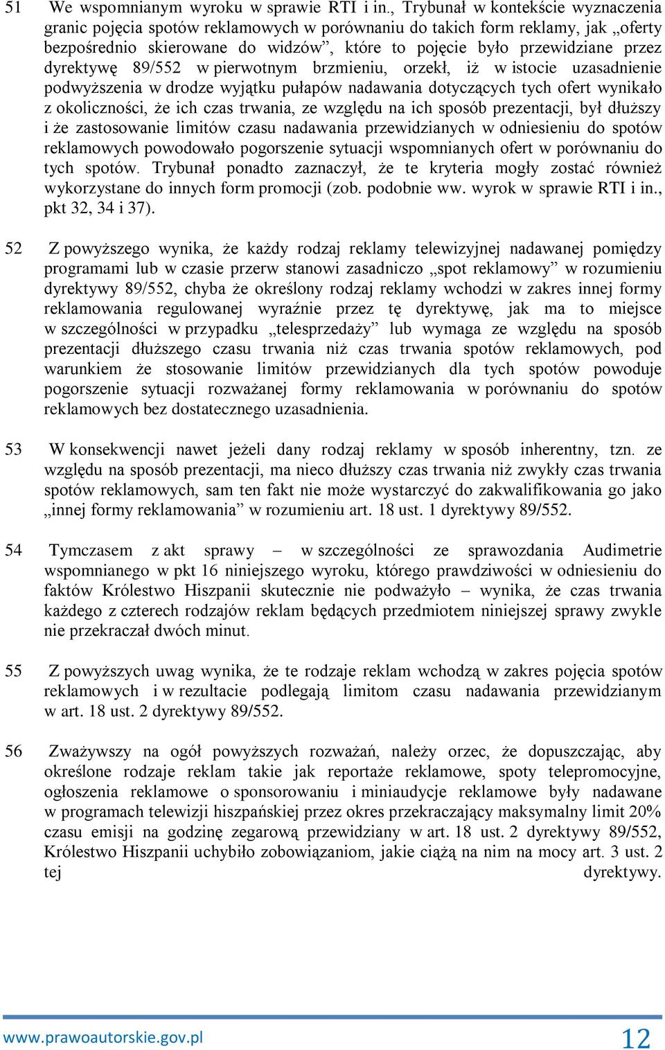 dyrektywę 89/552 w pierwotnym brzmieniu, orzekł, iż w istocie uzasadnienie podwyższenia w drodze wyjątku pułapów nadawania dotyczących tych ofert wynikało z okoliczności, że ich czas trwania, ze