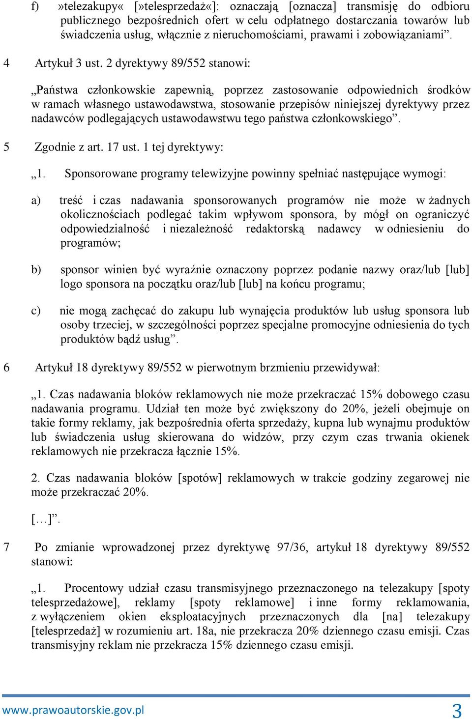 2 dyrektywy 89/552 stanowi: Państwa członkowskie zapewnią, poprzez zastosowanie odpowiednich środków w ramach własnego ustawodawstwa, stosowanie przepisów niniejszej dyrektywy przez nadawców