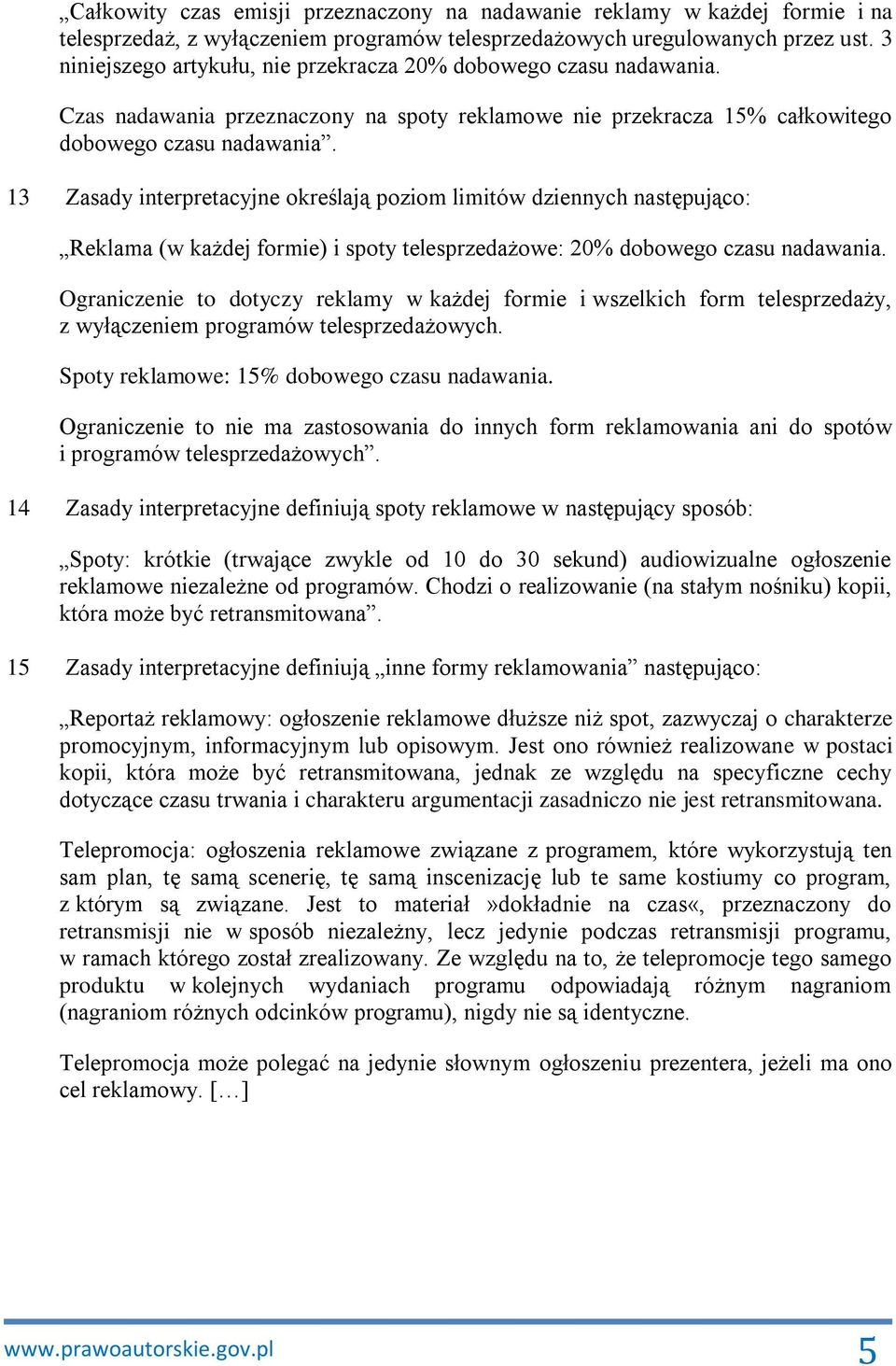13 Zasady interpretacyjne określają poziom limitów dziennych następująco: Reklama (w każdej formie) i spoty telesprzedażowe: 20% dobowego czasu nadawania.