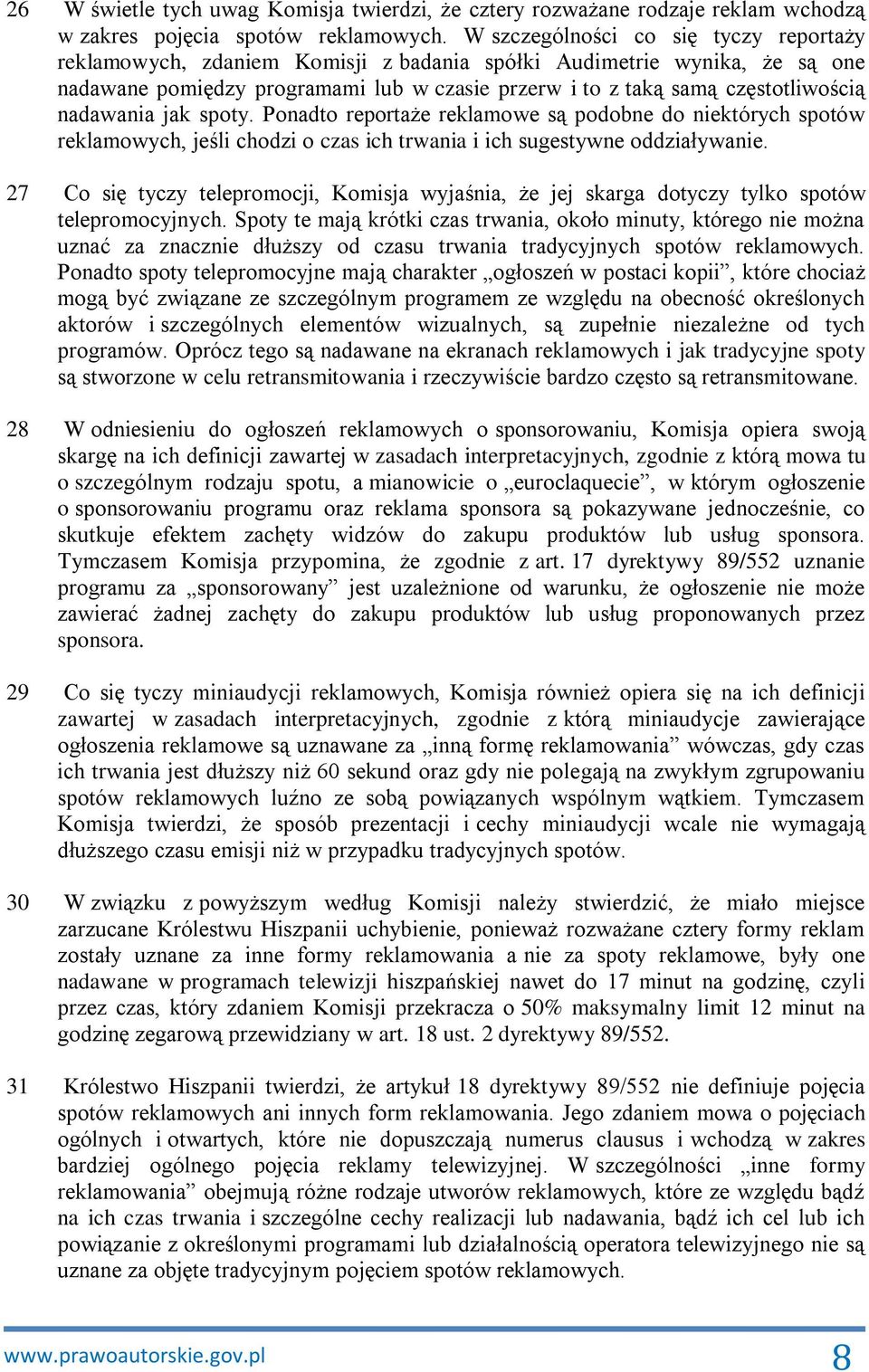 nadawania jak spoty. Ponadto reportaże reklamowe są podobne do niektórych spotów reklamowych, jeśli chodzi o czas ich trwania i ich sugestywne oddziaływanie.
