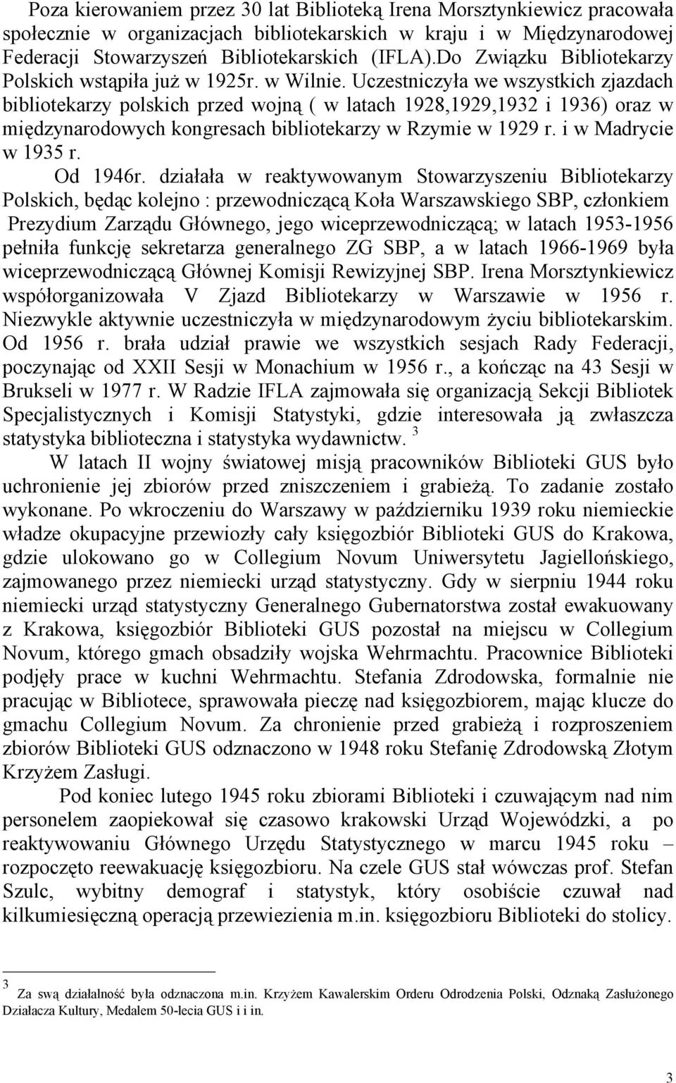 Uczestniczyła we wszystkich zjazdach bibliotekarzy polskich przed wojną ( w latach 1928,1929,1932 i 1936) oraz w międzynarodowych kongresach bibliotekarzy w Rzymie w 1929 r. i w Madrycie w 1935 r.