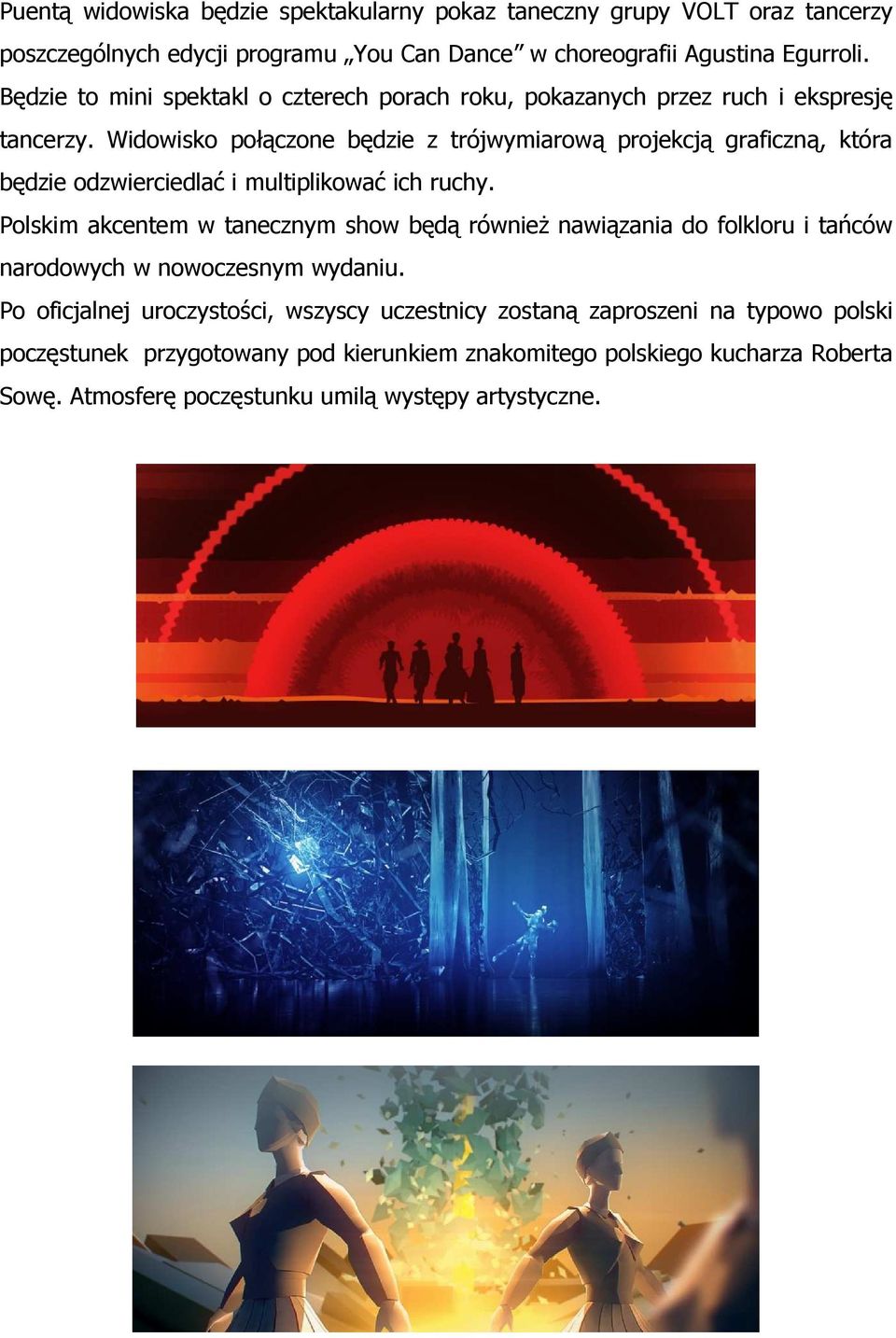 Widowisko połączone będzie z trójwymiarową projekcją graficzną, która będzie odzwierciedlać i multiplikować ich ruchy.