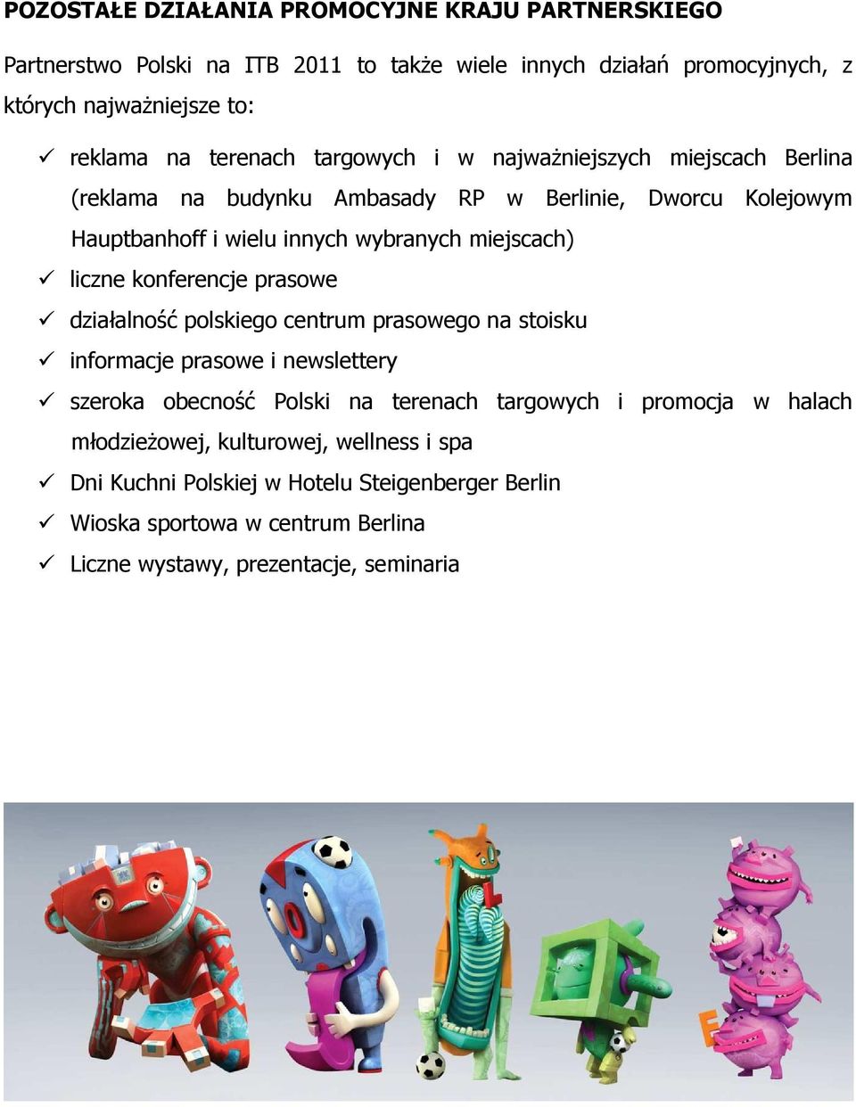 liczne konferencje prasowe działalność polskiego centrum prasowego na stoisku informacje prasowe i newslettery szeroka obecność Polski na terenach targowych i promocja