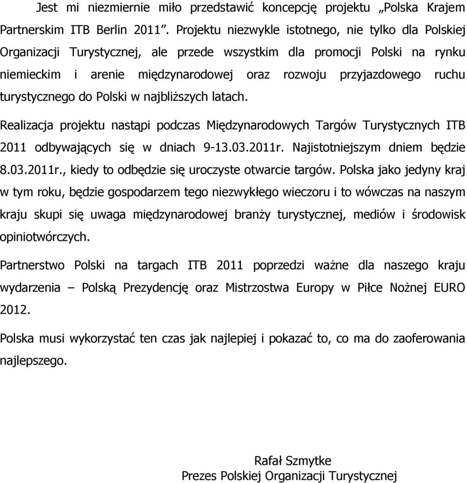 turystycznego do Polski w najbliższych latach. Realizacja projektu nastąpi podczas Międzynarodowych Targów Turystycznych ITB 2011 odbywających się w dniach 9-13.03.2011r.