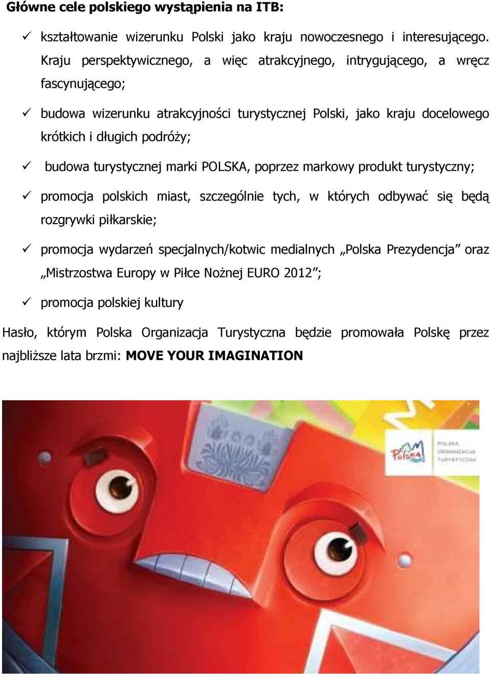 podróży; budowa turystycznej marki POLSKA, poprzez markowy produkt turystyczny; promocja polskich miast, szczególnie tych, w których odbywać się będą rozgrywki piłkarskie; promocja