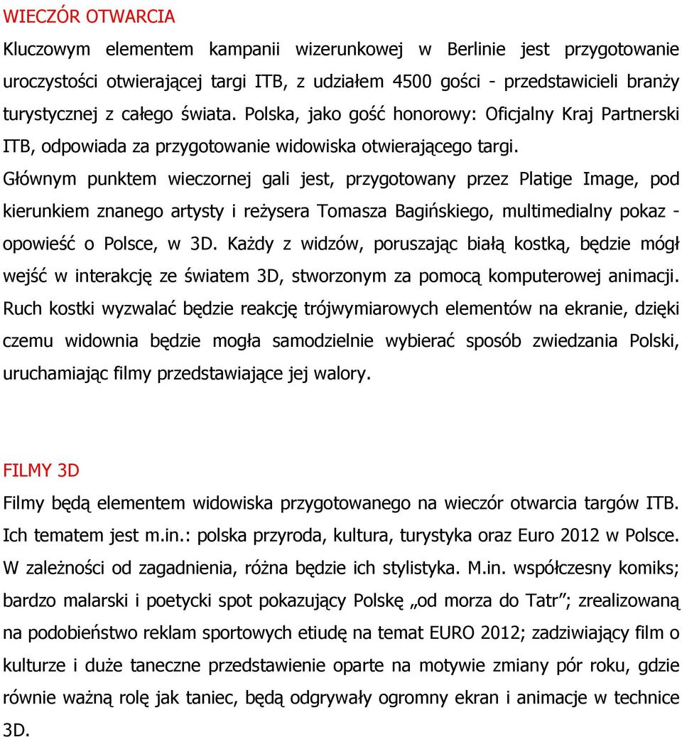 Głównym punktem wieczornej gali jest, przygotowany przez Platige Image, pod kierunkiem znanego artysty i reżysera Tomasza Bagińskiego, multimedialny pokaz - opowieść o Polsce, w 3D.