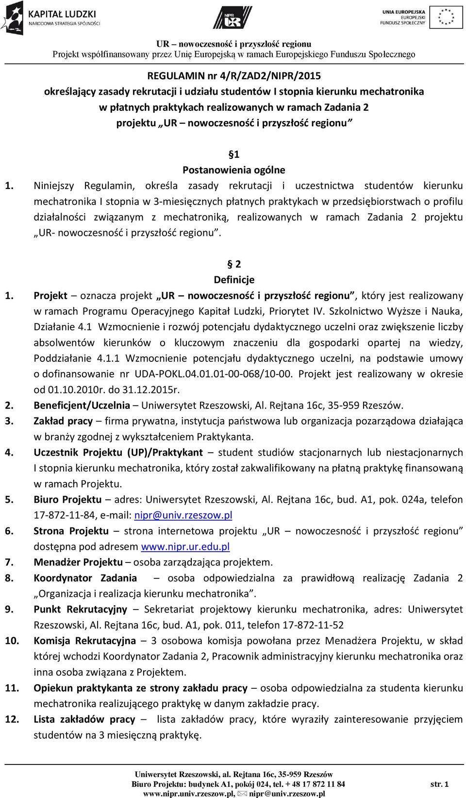 Niniejszy Regulamin, określa zasady rekrutacji i uczestnictwa studentów kierunku mechatronika I stopnia w 3-miesięcznych płatnych praktykach w przedsiębiorstwach o profilu działalności związanym z
