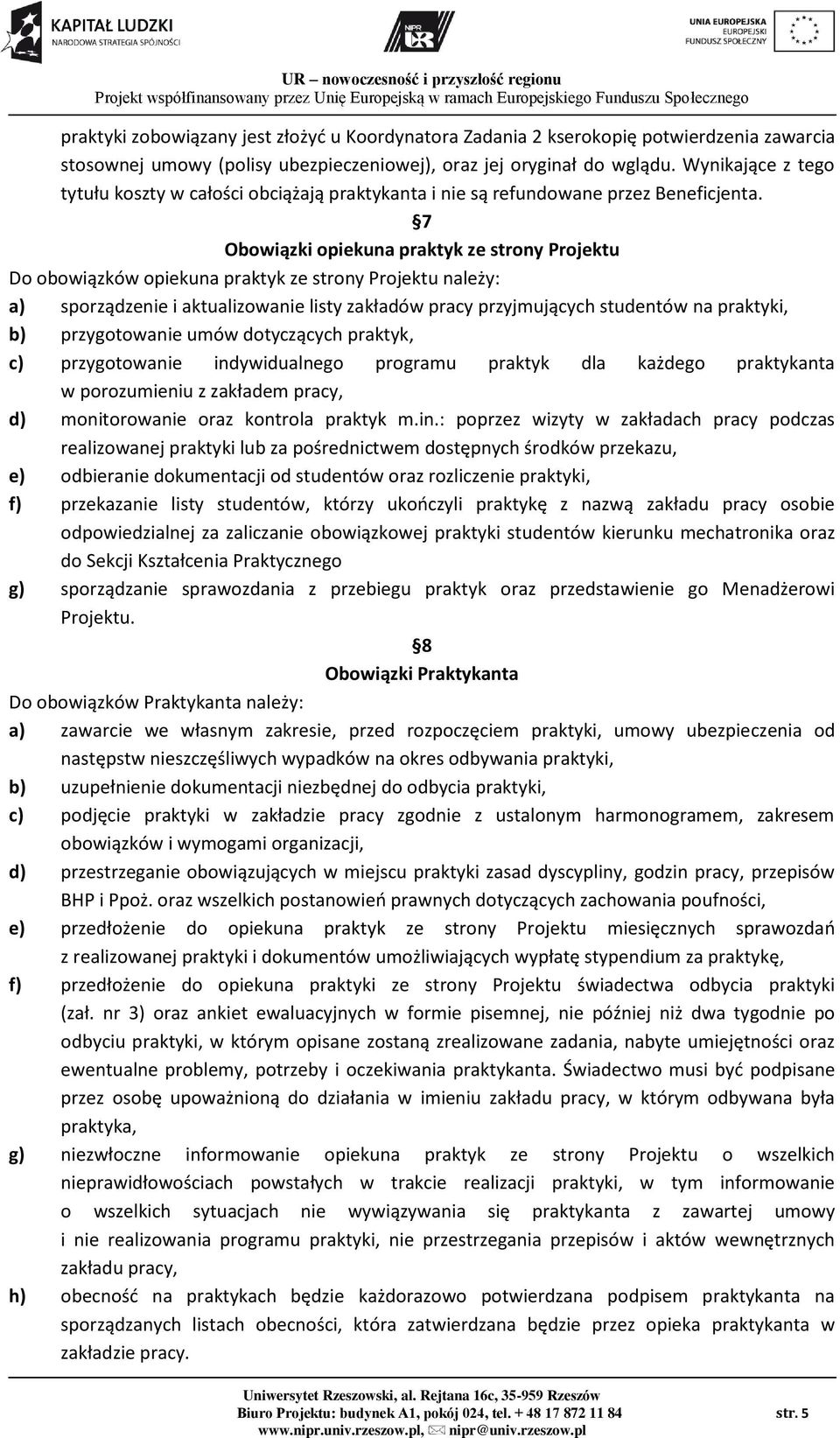 7 Obowiązki opiekuna praktyk ze strony Projektu Do obowiązków opiekuna praktyk ze strony Projektu należy: a) sporządzenie i aktualizowanie listy zakładów pracy przyjmujących studentów na praktyki, b)