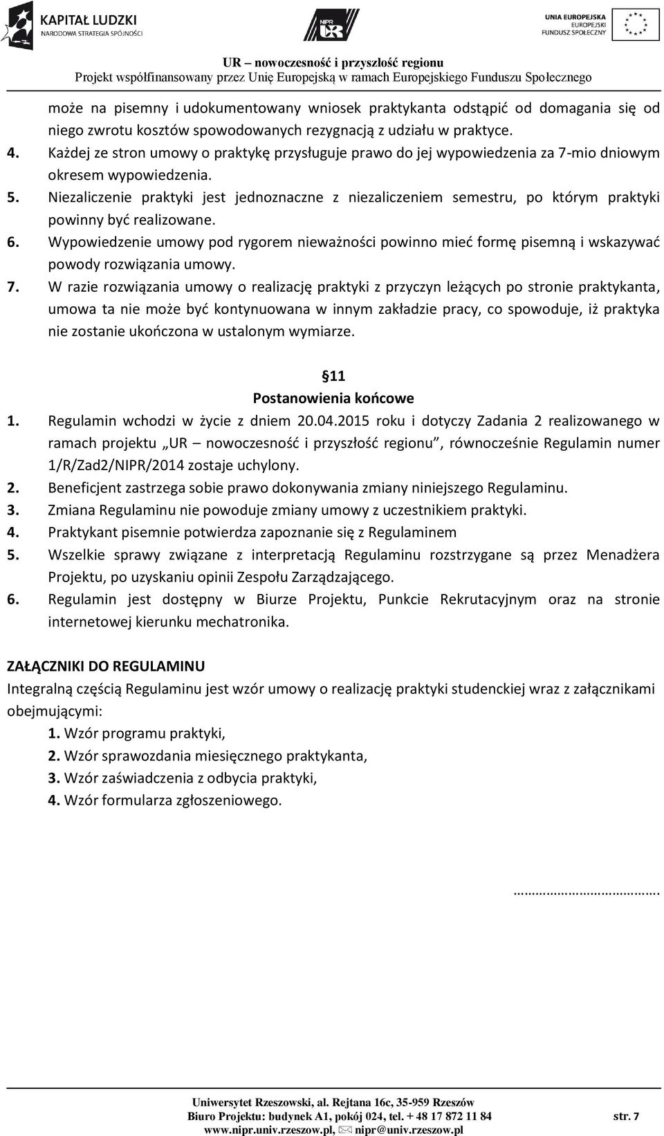 Niezaliczenie praktyki jest jednoznaczne z niezaliczeniem semestru, po którym praktyki powinny być realizowane. 6.