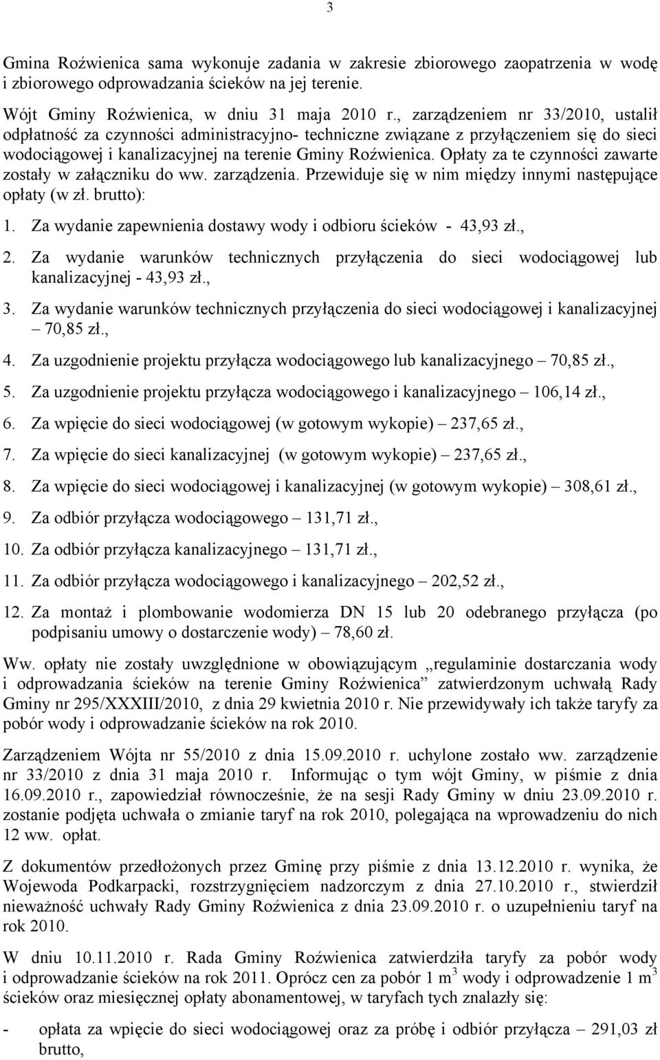 Opłaty za te czynności zawarte zostały w załączniku do ww. zarządzenia. Przewiduje się w nim między innymi następujące opłaty (w zł. brutto): 1.