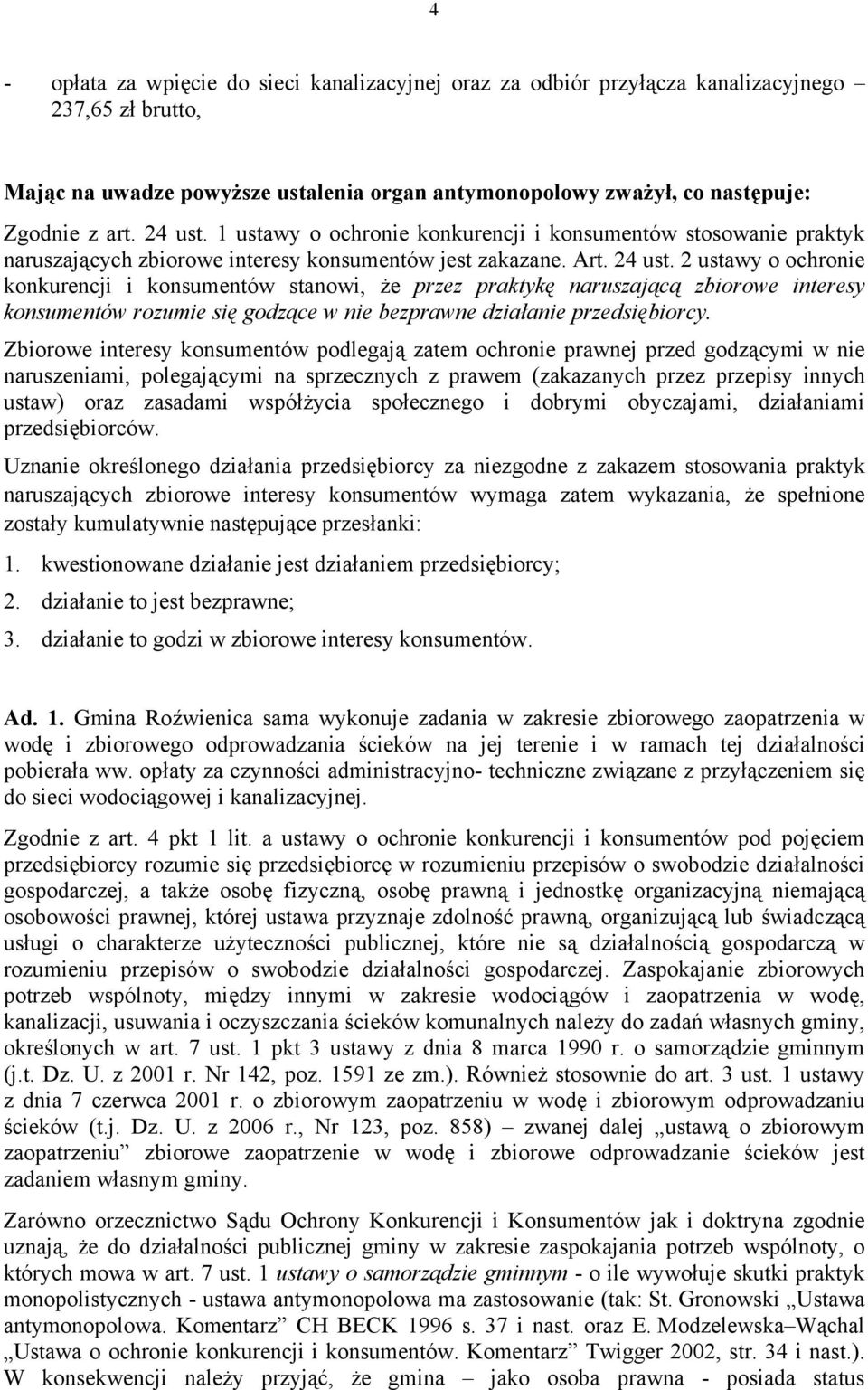 2 ustawy o ochronie konkurencji i konsumentów stanowi, że przez praktykę naruszającą zbiorowe interesy konsumentów rozumie się godzące w nie bezprawne działanie przedsiębiorcy.