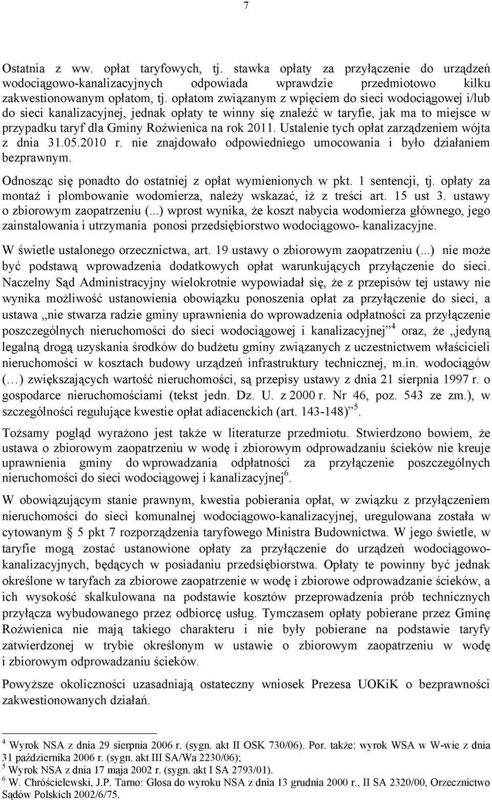 Ustalenie tych opłat zarządzeniem wójta z dnia 31.05.2010 r. nie znajdowało odpowiedniego umocowania i było działaniem bezprawnym. Odnosząc się ponadto do ostatniej z opłat wymienionych w pkt.
