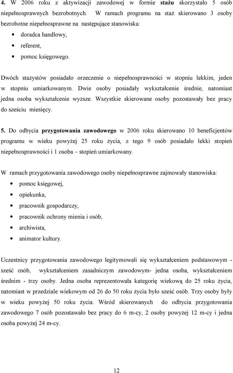 Dwóch stażystów posiadało orzeczenie o niepełnosprawności w stopniu lekkim, jeden w stopniu umiarkowanym. Dwie osoby posiadały wykształcenie średnie, natomiast jedna osoba wykształcenie wyższe.