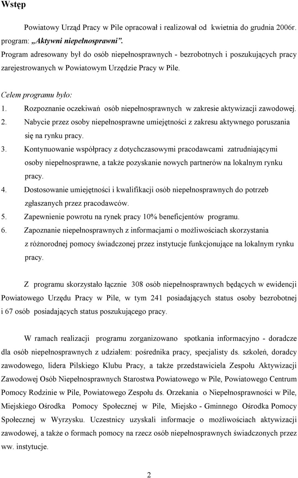 Rozpoznanie oczekiwań osób niepełnosprawnych w zakresie aktywizacji zawodowej. 2. Nabycie przez osoby niepełnosprawne umiejętności z zakresu aktywnego poruszania się na rynku pracy. 3.