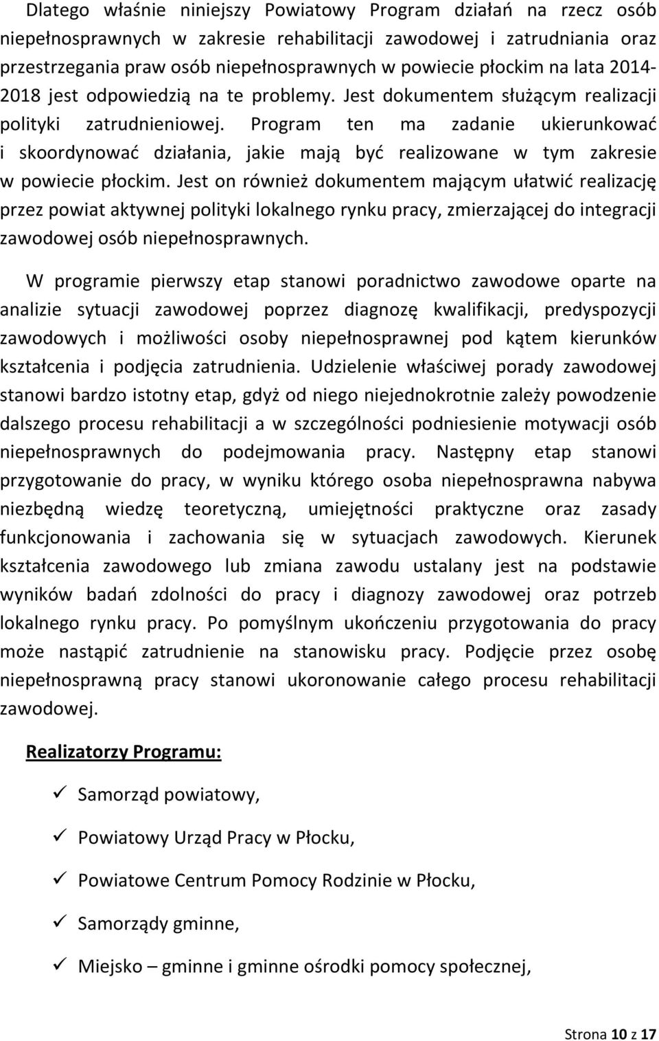 Program ten ma zadanie ukierunkować i skoordynować działania, jakie mają być realizowane w tym zakresie w powiecie płockim.