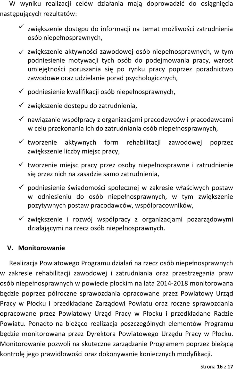 udzielanie porad psychologicznych, podniesienie kwalifikacji osób niepełnosprawnych, zwiększenie dostępu do zatrudnienia, nawiązanie współpracy z organizacjami pracodawców i pracodawcami w celu