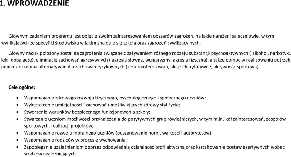 Główny nacisk położony został na zagrożenia związane z zażywaniem różnego rodzaju substancji psychoaktywnych ( alkohol, narkotyki, leki, dopalacze), eliminację zachowań agresywnych ( agresja słowna,