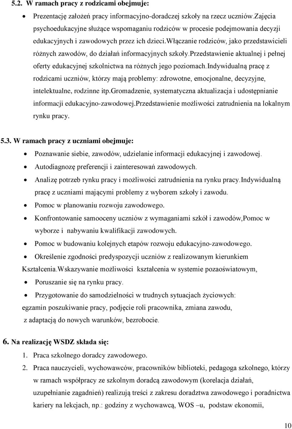 włączanie rodziców, jako przedstawicieli różnych zawodów, do działań informacyjnych szkoły.przedstawienie aktualnej i pełnej oferty edukacyjnej szkolnictwa na różnych jego poziomach.