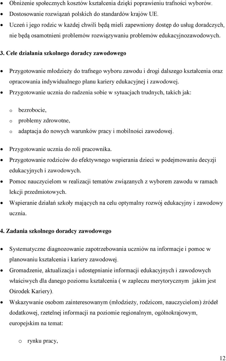 Cele działania szkolnego doradcy zawodowego Przygotowanie młodzieży do trafnego wyboru zawodu i drogi dalszego kształcenia oraz opracowania indywidualnego planu kariery edukacyjnej i zawodowej.