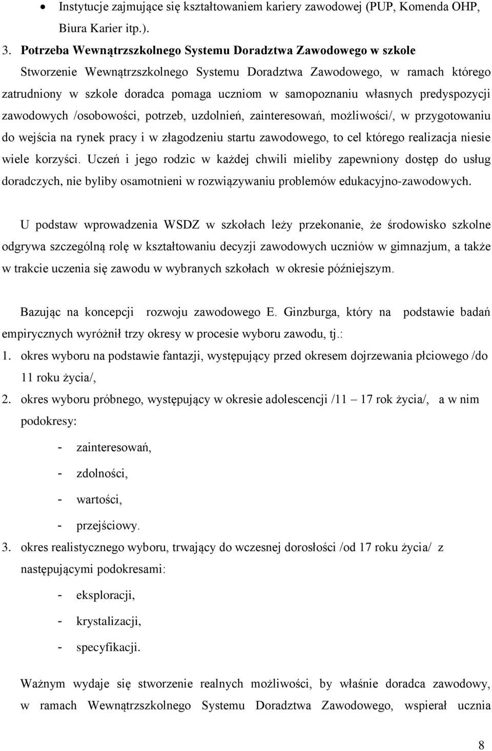 własnych predyspozycji zawodowych /osobowości, potrzeb, uzdolnień, zainteresowań, możliwości/, w przygotowaniu do wejścia na rynek pracy i w złagodzeniu startu zawodowego, to cel którego realizacja