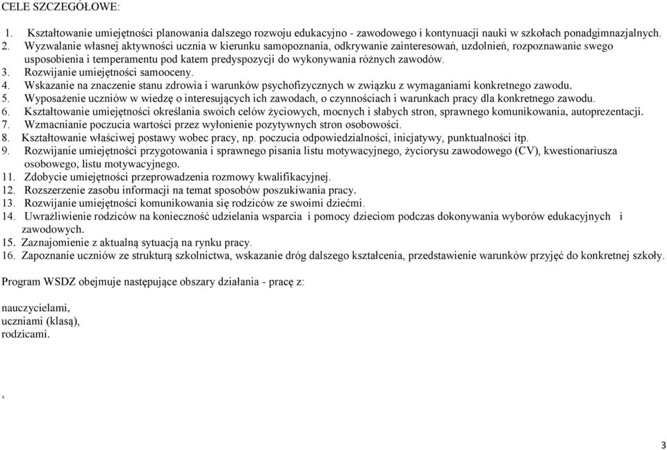 zawodów. 3. Rozwijanie umiejętności samooceny. 4. Wskazanie na znaczenie stanu zdrowia i warunków psychofizycznych w związku z wymaganiami konkretnego zawodu. 5.