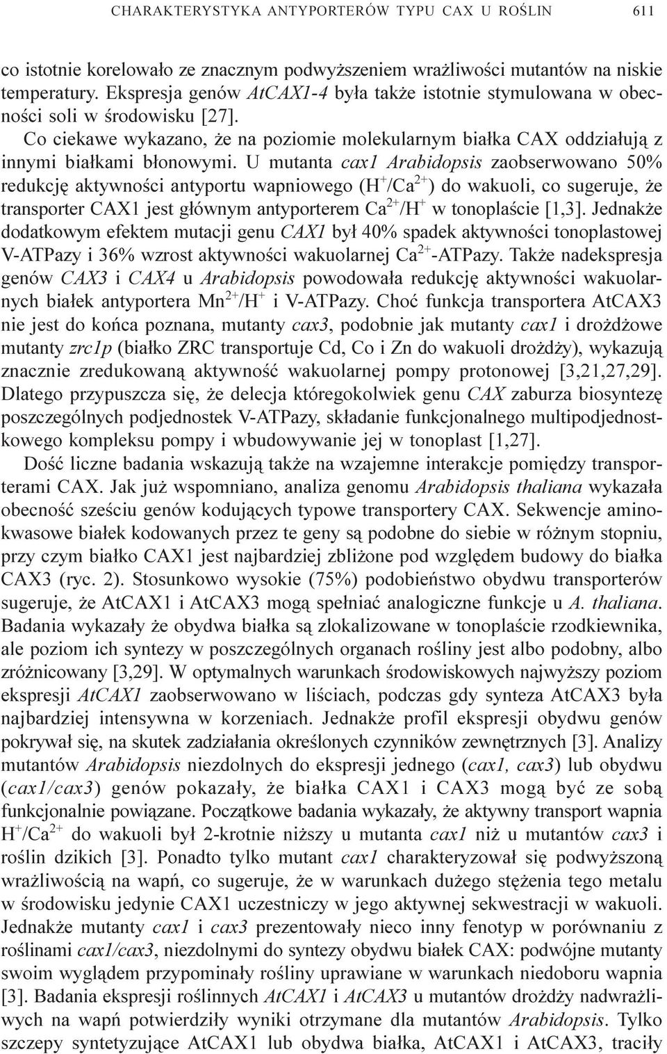 U mutanta cax1 Arabidopsis zaobserwowano 50% redukcjê aktywnoœci antyportu wapniowego (H + /Ca 2+ ) do wakuoli, co sugeruje, e transporter CAX1 jest g³ównym antyporterem Ca 2+ /H + w tonoplaœcie