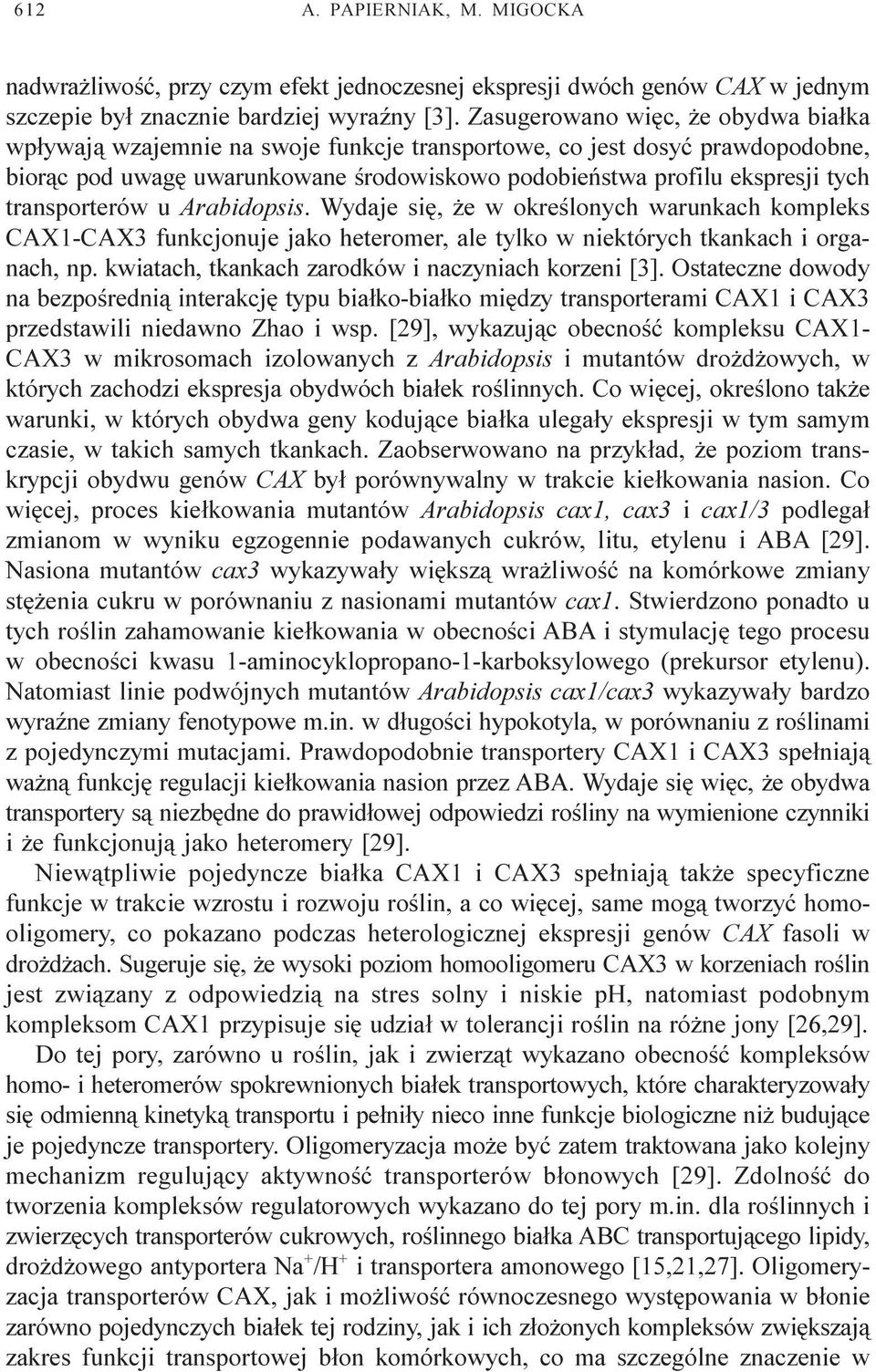 transporterów u Arabidopsis. Wydaje siê, e w okreœlonych warunkach kompleks CAX1-CAX3 funkcjonuje jako heteromer, ale tylko w niektórych tkankach i organach, np.