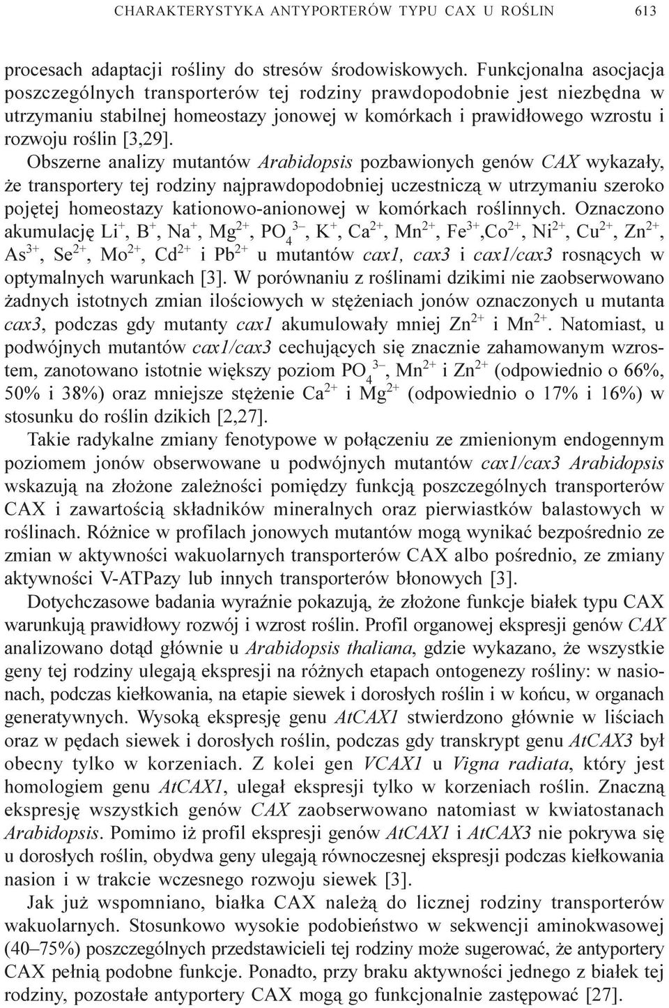 Obszerne analizy mutantów Arabidopsis pozbawionych genów CAX wykaza³y, e transportery tej rodziny najprawdopodobniej uczestnicz¹ w utrzymaniu szeroko pojêtej homeostazy kationowo-anionowej w