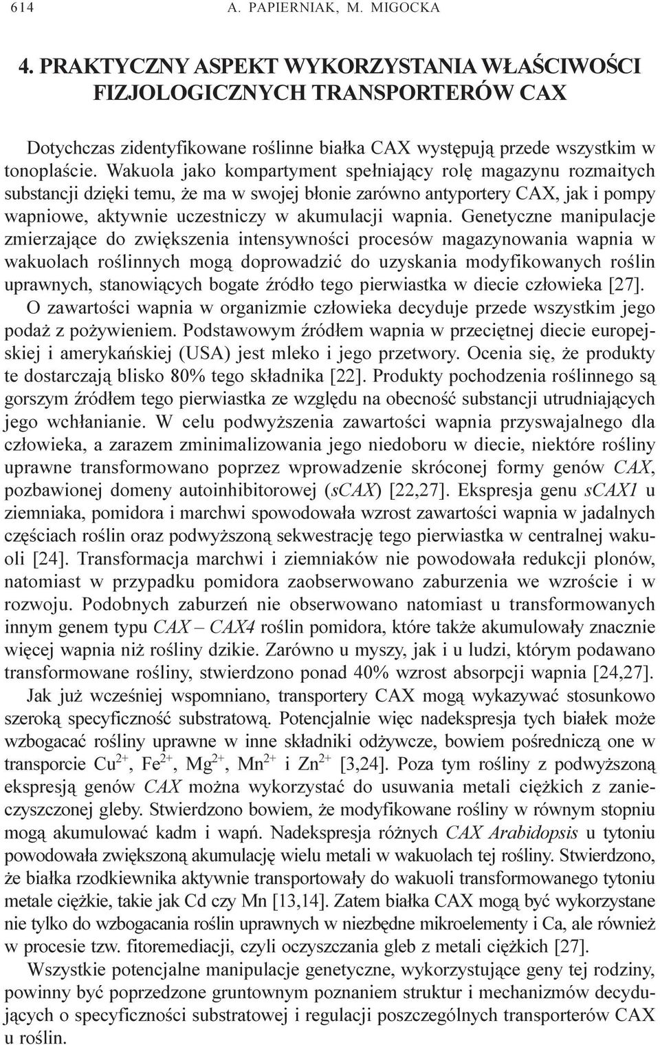 Genetyczne manipulacje zmierzaj¹ce do zwiêkszenia intensywnoœci procesów magazynowania wapnia w ch roœlinnych mog¹ doprowadziæ do uzyskania modyfikowanych roœlin uprawnych, stanowi¹cych bogate Ÿród³o