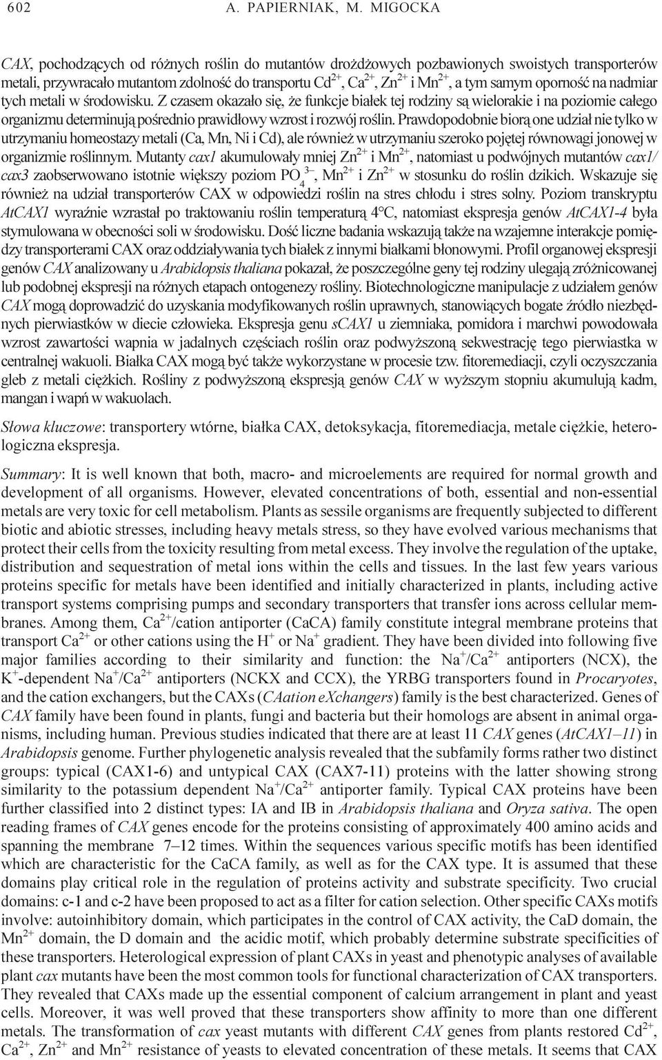 opornoœæ na nadmiar tych metali w œrodowisku. Z czasem okaza³o siê, e funkcje bia³ek tej rodziny s¹ wielorakie i na poziomie ca³ego organizmu determinuj¹ poœrednio prawid³owy wzrost i rozwój roœlin.