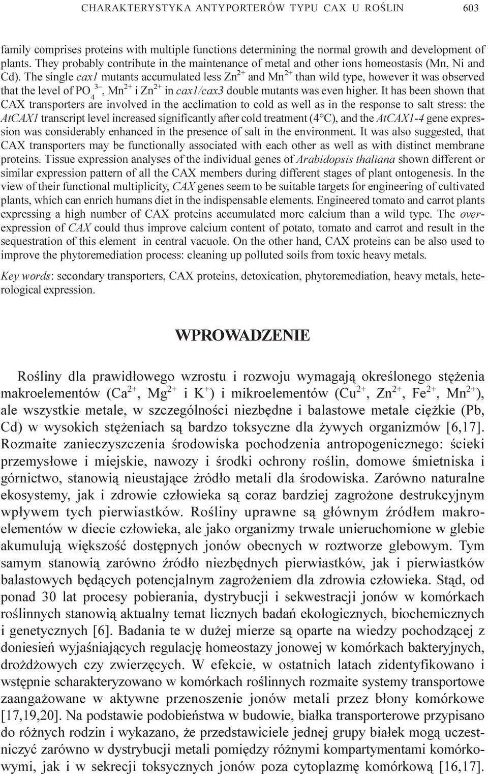 The single cax1 mutants accumulated less Zn 2+ and Mn 2+ than wild type, however it was observed that the level of PO 3 4, Mn 2+ i Zn 2+ in cax1/cax3 double mutants was even higher.