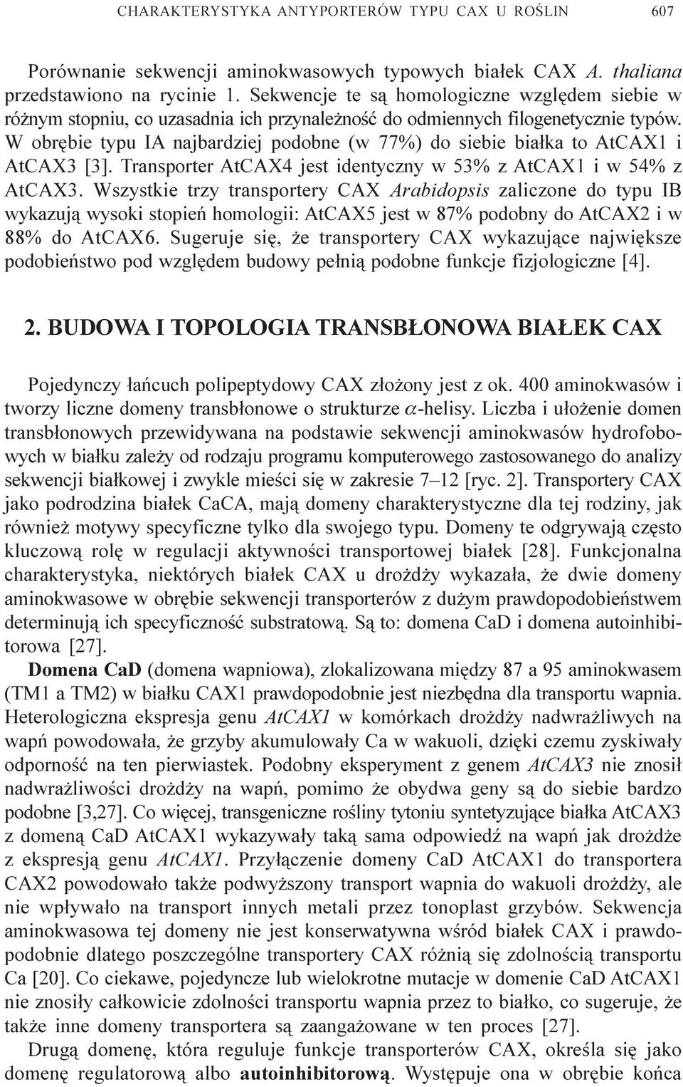 W obrêbie typu IA najbardziej podobne (w 77%) do siebie bia³ka to AtCAX1 i AtCAX3 [3]. Transporter AtCAX4 jest identyczny w 53% z AtCAX1 i w 54% z AtCAX3.