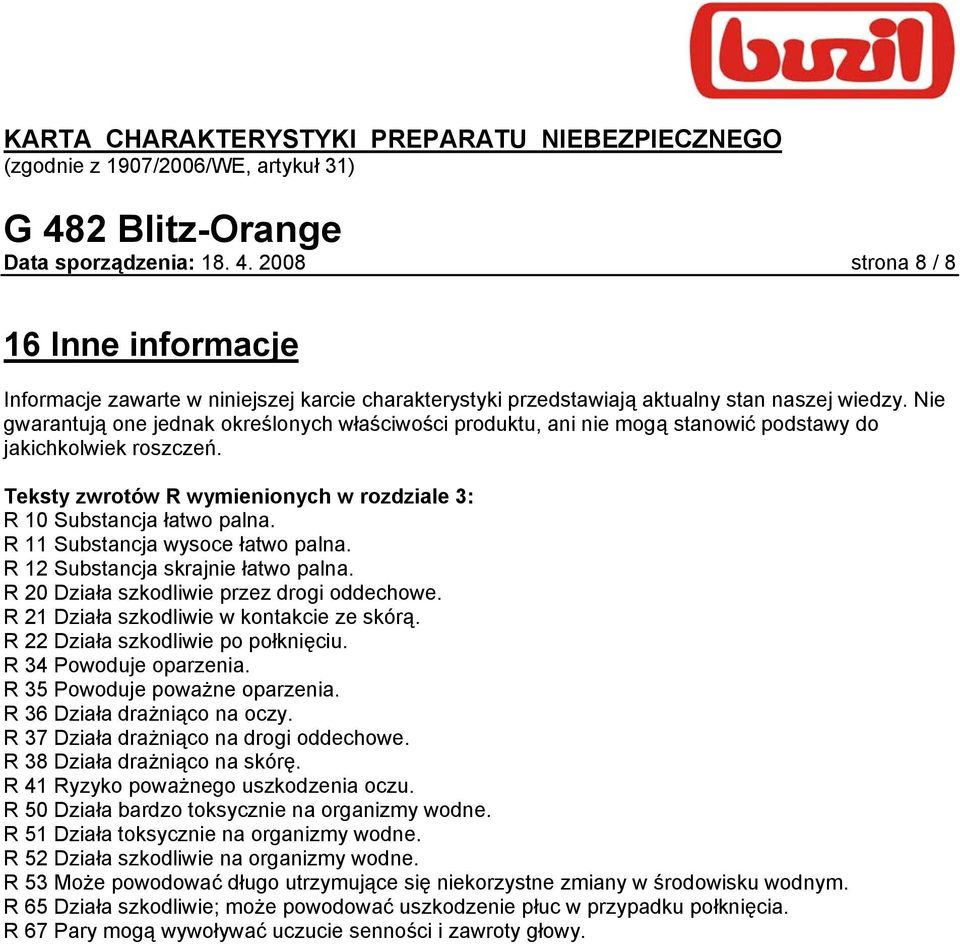 R 11 Substancja wysoce łatwo palna. R 12 Substancja skrajnie łatwo palna. R 20 Działa szkodliwie przez drogi oddechowe. R 21 Działa szkodliwie w kontakcie ze skórą.