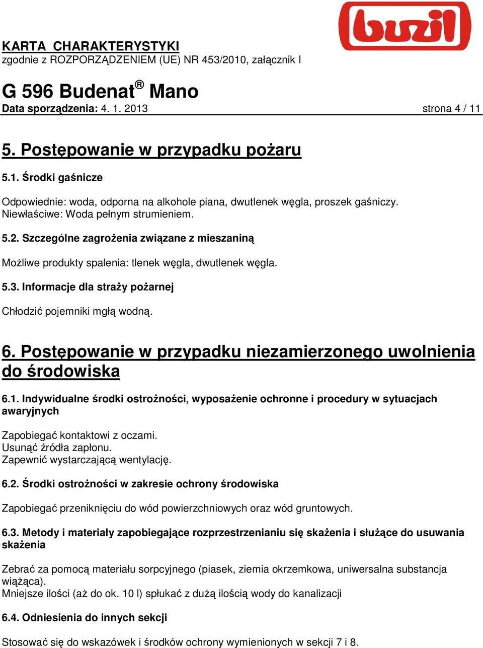 Informacje dla straŝy poŝarnej Chłodzić pojemniki mgłą wodną. 6. Postępowanie w przypadku niezamierzonego uwolnienia do środowiska 6.1.