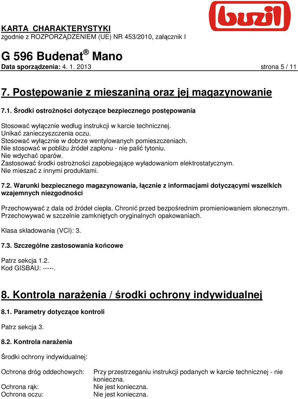 Zastosować środki ostroŝności zapobiegające wyładowaniom elektrostatycznym. Nie mieszać z innymi produktami. 7.2.