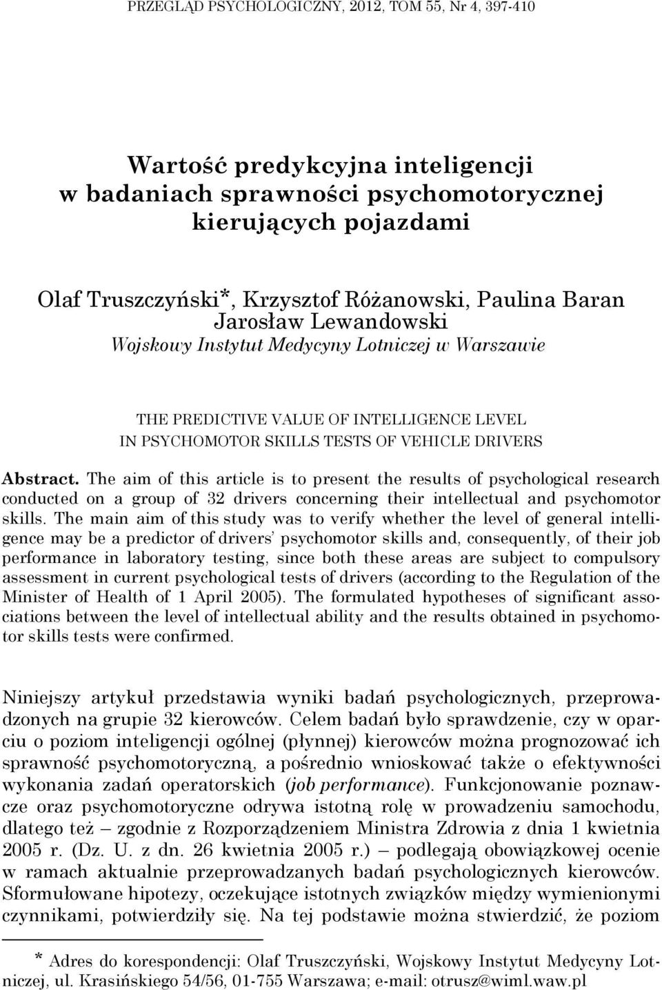 The aim of this article is to present the results of psychological research conducted on a group of 32 drivers concerning their intellectual and psychomotor skills.