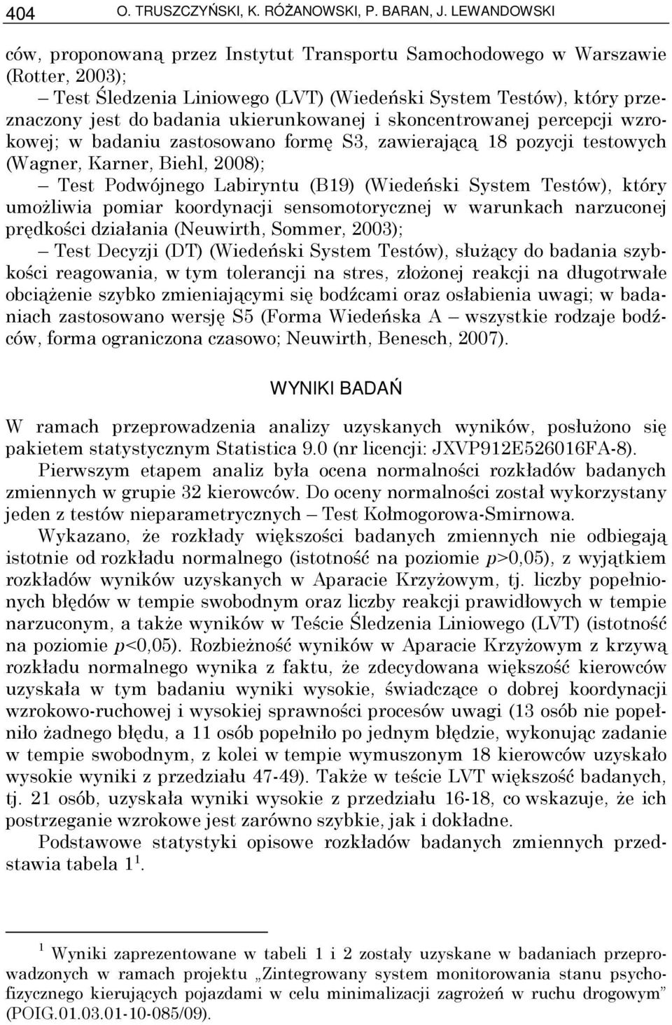 ukierunkowanej i skoncentrowanej percepcji wzrokowej; w badaniu zastosowano formę S3, zawierającą 18 pozycji testowych (Wagner, Karner, Biehl, 2008); Test Podwójnego Labiryntu (B19) (Wiedeński System