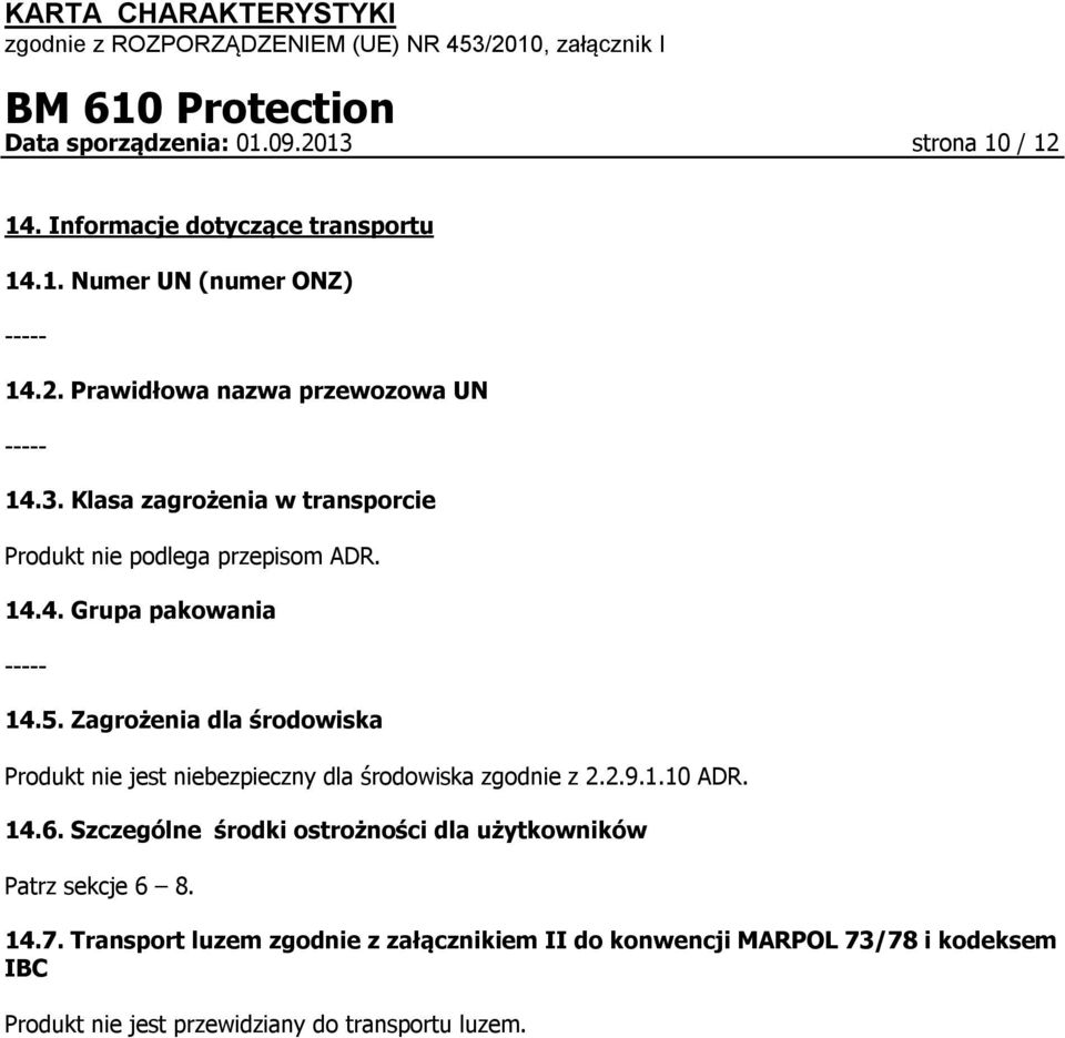 Zagrożenia dla środowiska Produkt nie jest niebezpieczny dla środowiska zgodnie z 2.2.9.1.10 ADR. 14.6.